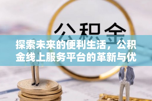 博乐探索未来的便利生活，公积金线上服务平台的革新与优势