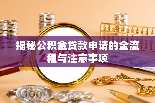 博乐揭秘公积金贷款申请的全流程与注意事项