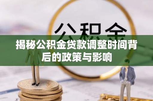 博乐揭秘公积金贷款调整时间背后的政策与影响