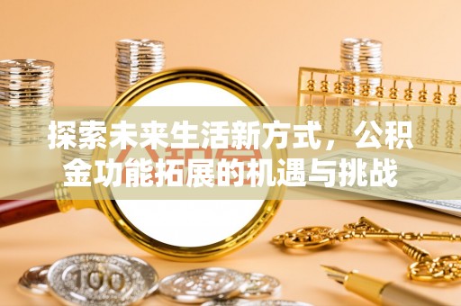 博乐探索未来生活新方式，公积金功能拓展的机遇与挑战