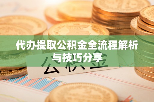 博乐代办提取公积金全流程解析与技巧分享