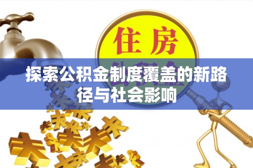 博乐探索公积金制度覆盖的新路径与社会影响
