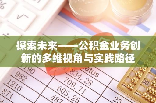 博乐探索未来——公积金业务创新的多维视角与实践路径