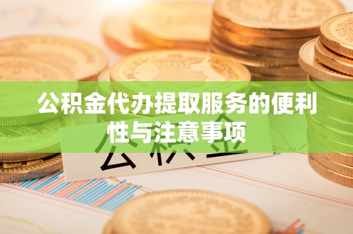 博乐公积金代办提取服务的便利性与注意事项