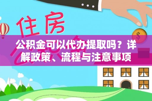 博乐公积金可以代办提取吗？详解政策、流程与注意事项