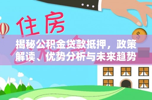博乐揭秘公积金贷款抵押，政策解读、优势分析与未来趋势