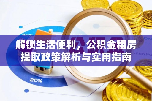 博乐解锁生活便利，公积金租房提取政策解析与实用指南