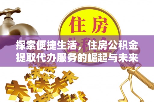 博乐探索便捷生活，住房公积金提取代办服务的崛起与未来趋势