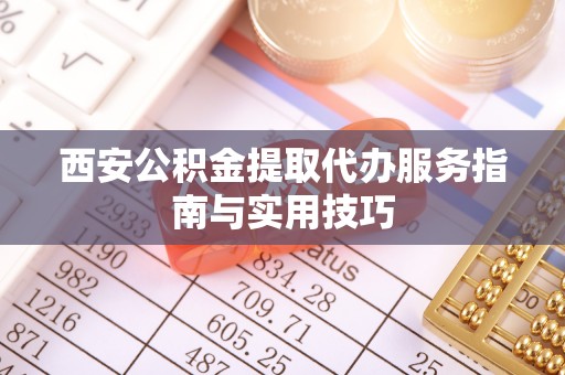 博乐西安公积金提取代办服务指南与实用技巧