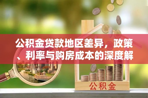 博乐公积金贷款地区差异，政策、利率与购房成本的深度解析