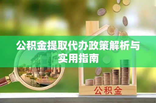 博乐公积金提取代办政策解析与实用指南