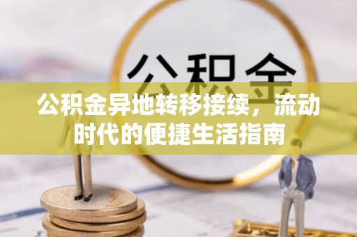 博乐公积金异地转移接续，流动时代的便捷生活指南