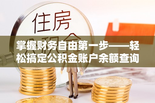 博乐掌握财务自由第一步——轻松搞定公积金账户余额查询的方法与技巧