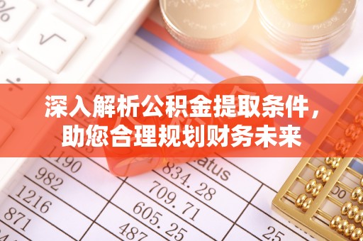 博乐深入解析公积金提取条件，助您合理规划财务未来