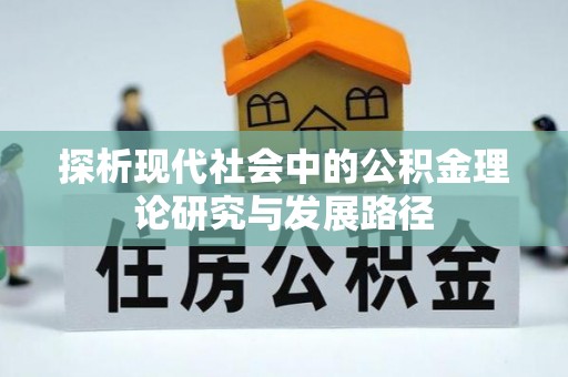 博乐探析现代社会中的公积金理论研究与发展路径