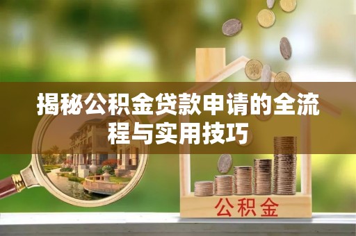 博乐揭秘公积金贷款申请的全流程与实用技巧