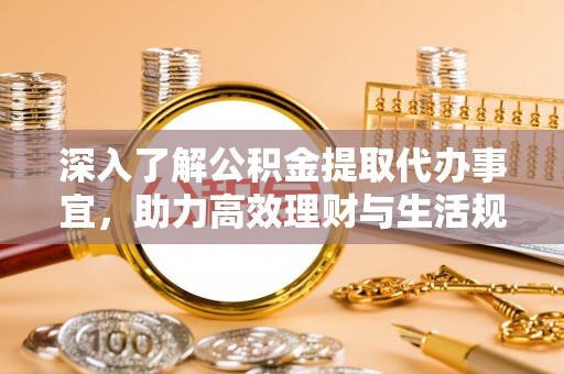 博乐深入了解公积金提取代办事宜，助力高效理财与生活规划